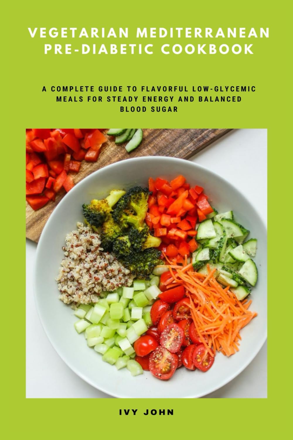 Vegetarian Mediterranean Pre-Diabetic Cookbook: A Complete Guide to Flavorful Low-Glycemic Meals for Steady Energy and Balanced Blood Sugar