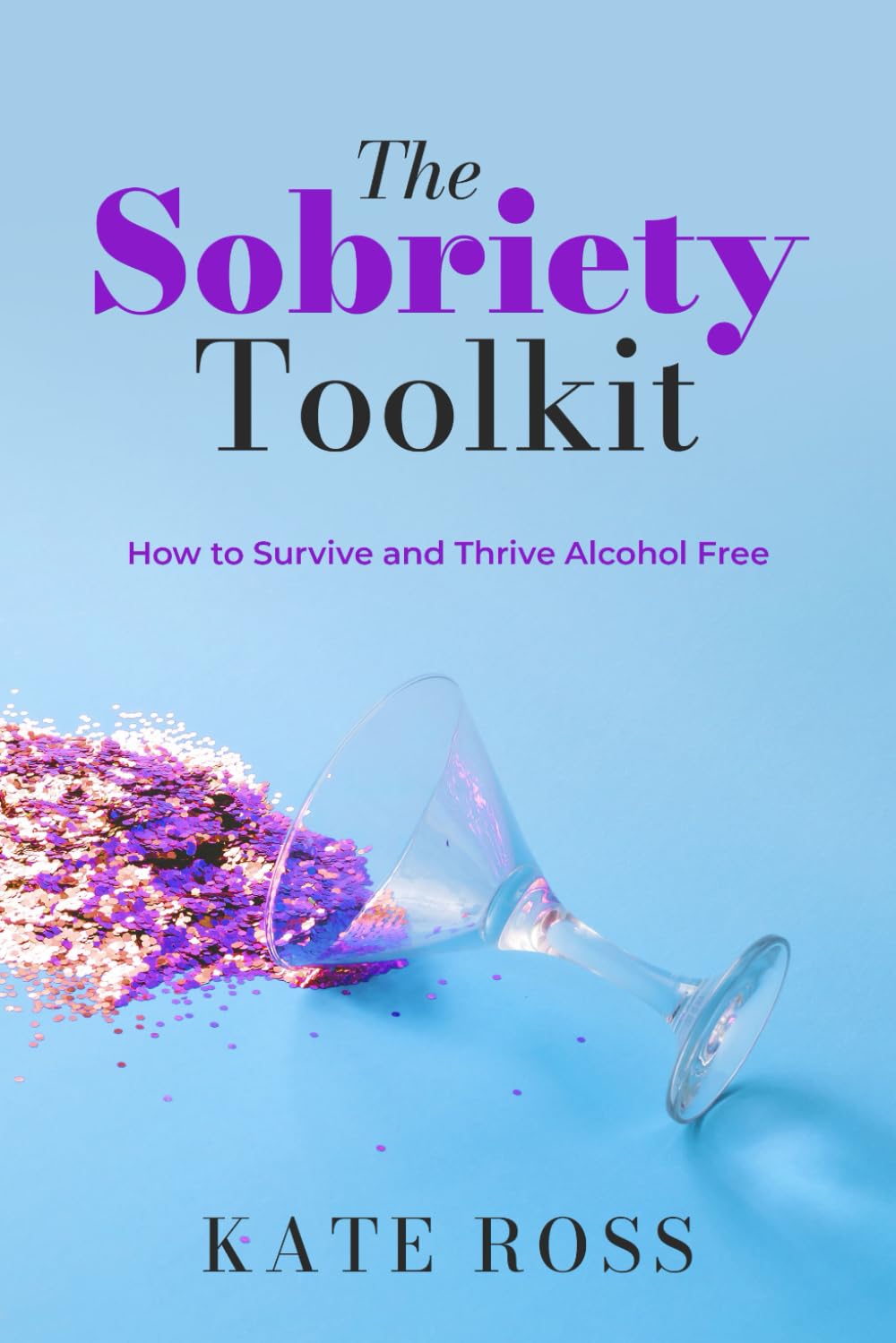 The Sobriety Toolkit: How to Survive and Thrive Alcohol-Free (Quit Lit Alcohol Books)