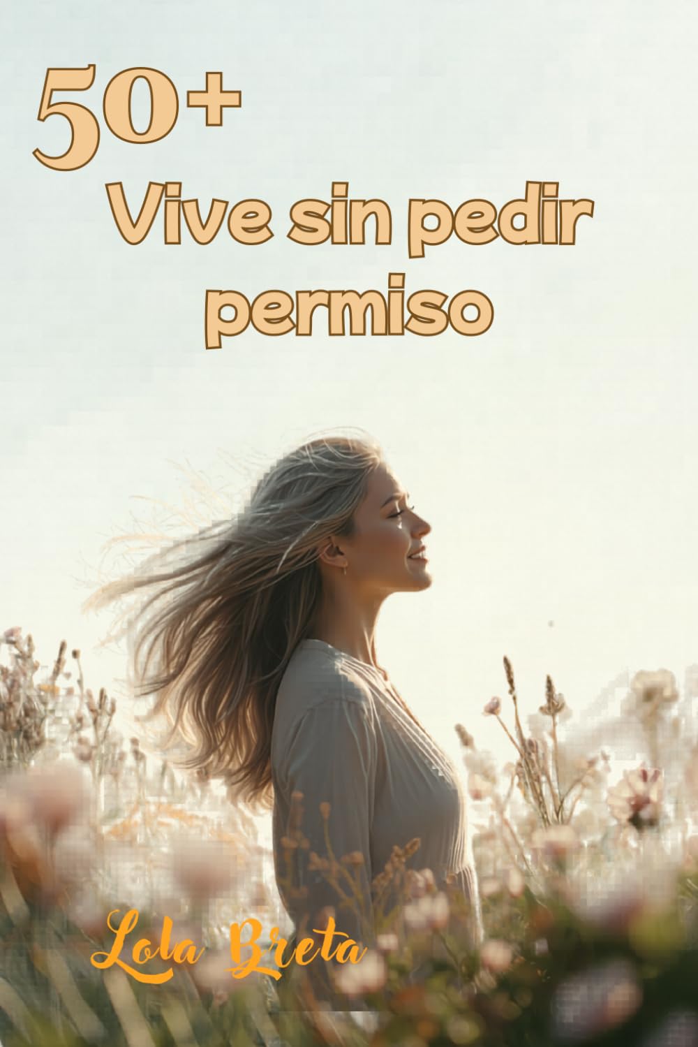 Mujer 50+: Vive sin pedir permiso: Dejar de complacer, empezar a decidir… y no pedir perdón por ello. (Trilogia Mujer 50+)
