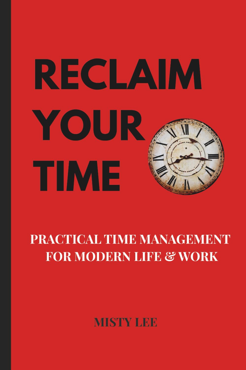 Reclaim Your Time: Practical Time Management for Modern Life & Work