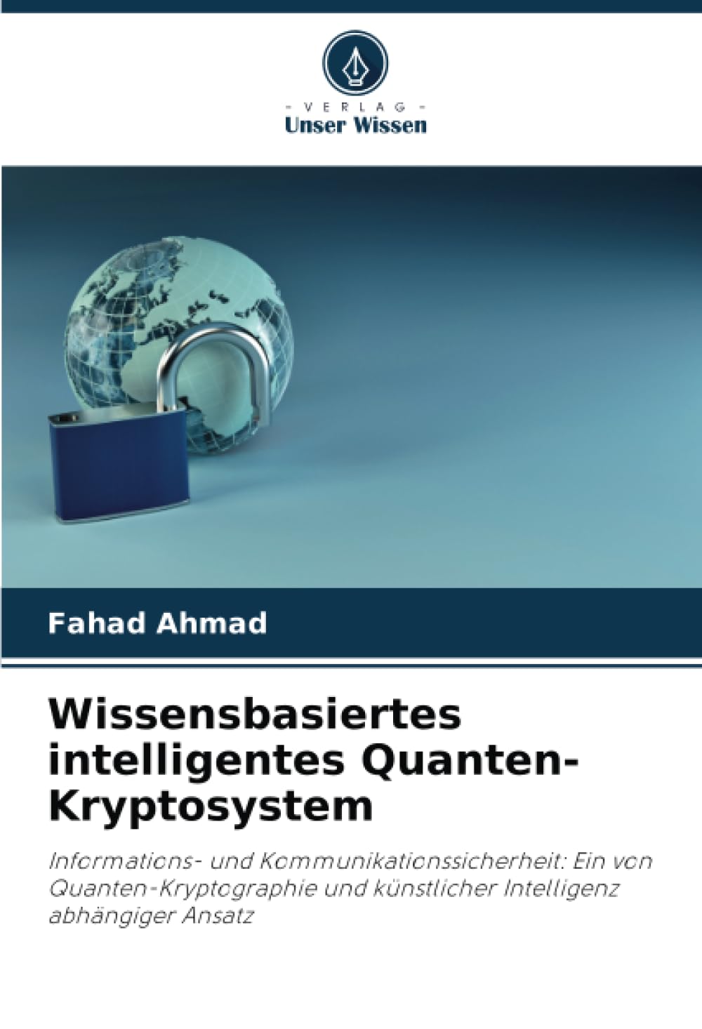Wissensbasiertes intelligentes Quanten-Kryptosystem: Informations- und Kommunikationssicherheit: Ein von Quanten-Kryptographie und künstlicher Intelligenz abhängiger Ansatz