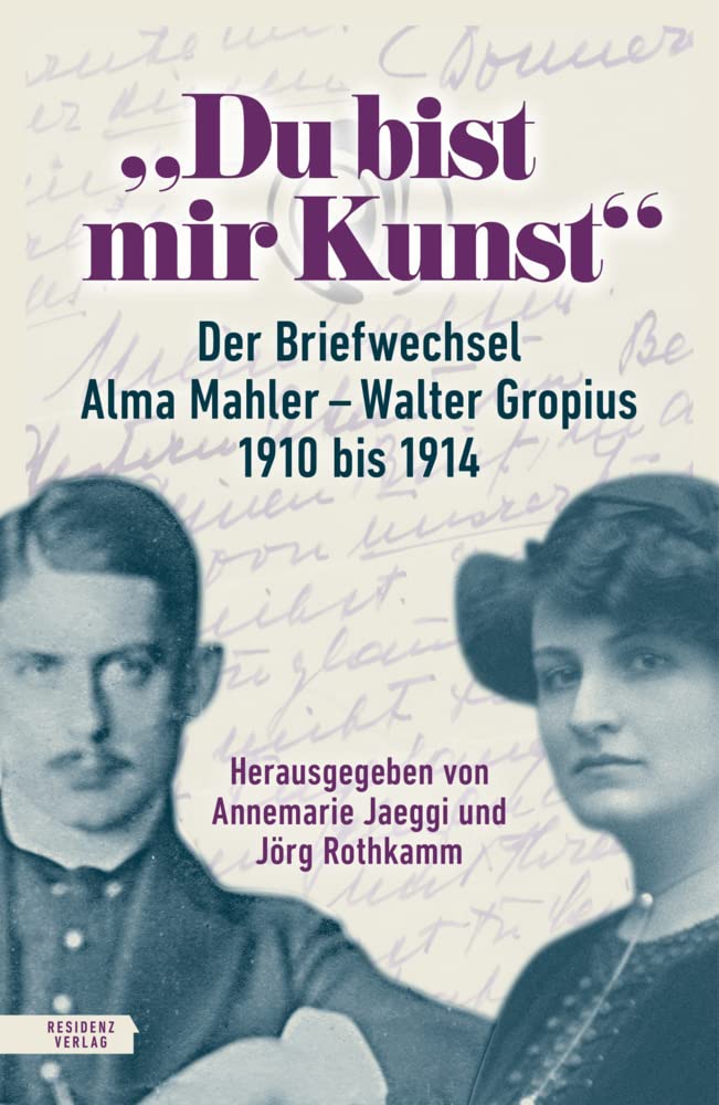 "Du bist mir Kunst": Der Briefwechsel Alma Mahler - Walter Gropius 1910-1914