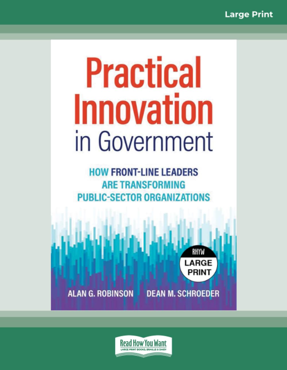 Practical Innovation in Government: How Front-Line Leaders Are Transforming Public-Sector Organizations - Large Print