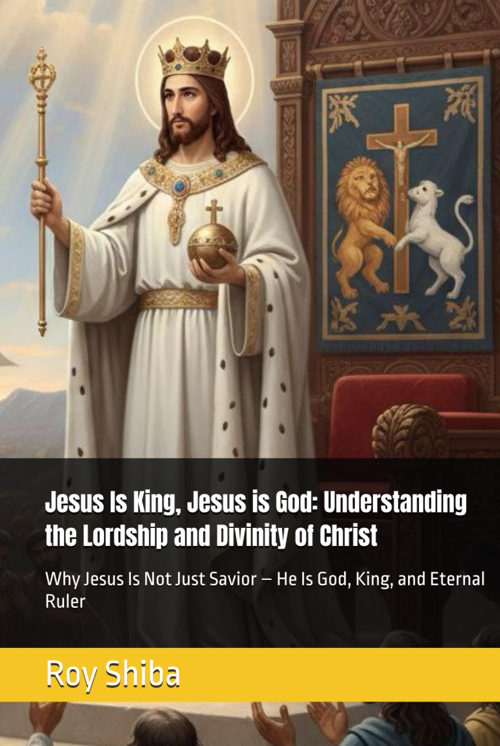 Jesus Is King, Jesus is God: Understanding the Lordship and Divinity of Christ: Why Jesus Is Not Just Savior – He Is God, King, and Eternal Ruler (The Anchor Point Series)