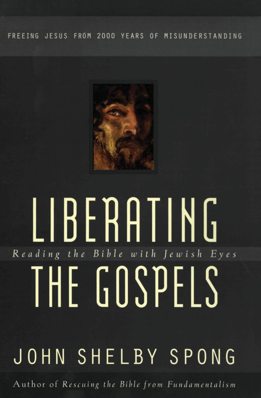 Liberating the Gospels: Reading the Bible with Jewish Eyes – Bishop Spong's Remarkable View of Midrashic Stories and Their Power to Reveal Jesus's True Significance