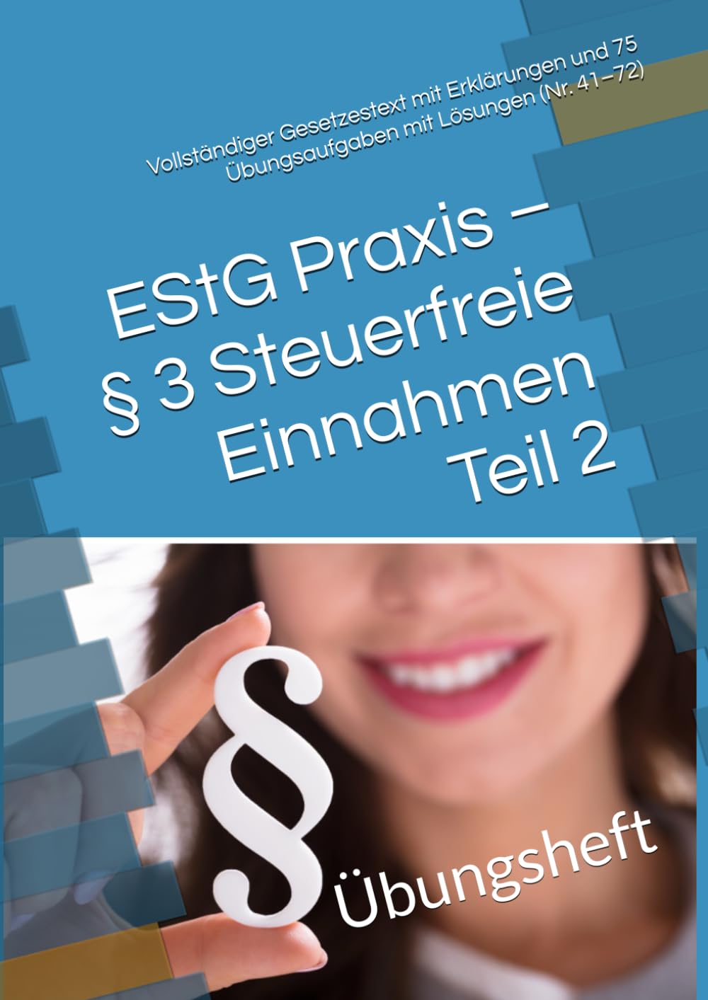 EStG Praxis – § 3 Steuerfreie Einnahmen Teil 2: Vollständiger Gesetzestext mit Erklärungen und 75 Übungsaufgaben mit Lösungen (Nr. 41–72) (Steuer leicht gemacht)
