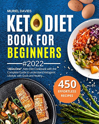 Keto Diet Book for Beginners 2022: ALL-IN-ONE, Keto Diet Cookbook and Complete Guide to Understand Ketogenic Lifestyle with Quick and Healthy 450 Effortless Recipes Keto Diet Book for Beginners 2022: ALL-IN-ONE, Keto Diet Cookbook and Complete Guide to Understand Ketogenic Lifestyle with Quick and Healthy 450 Effortless Recipes