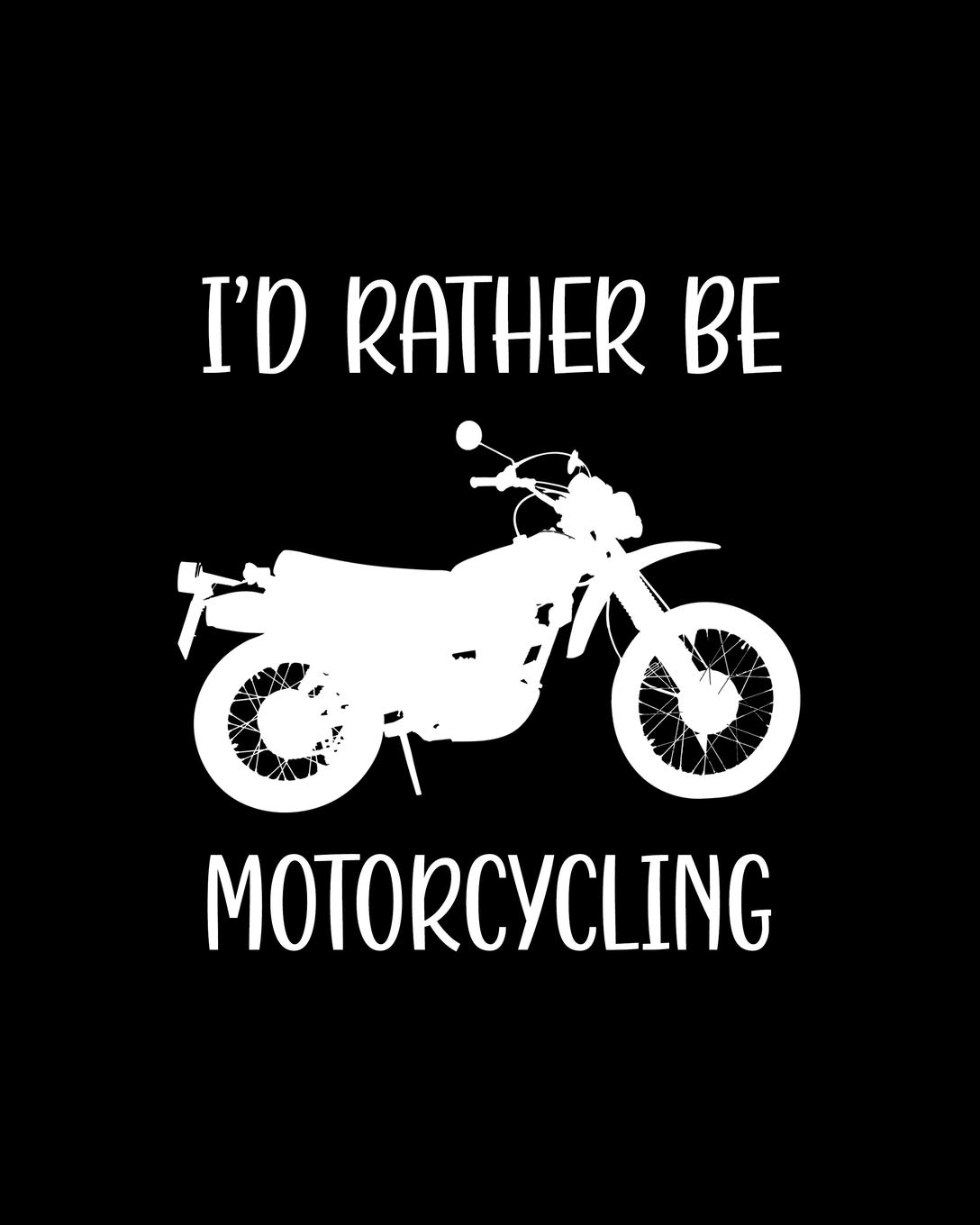 I'd Rather Be Motorcycling: Motorcycling Gift for People Who Love Riding Their Motorcycles - Funny Saying with Black and White Cover Design - Blank Lined Journal or Notebook