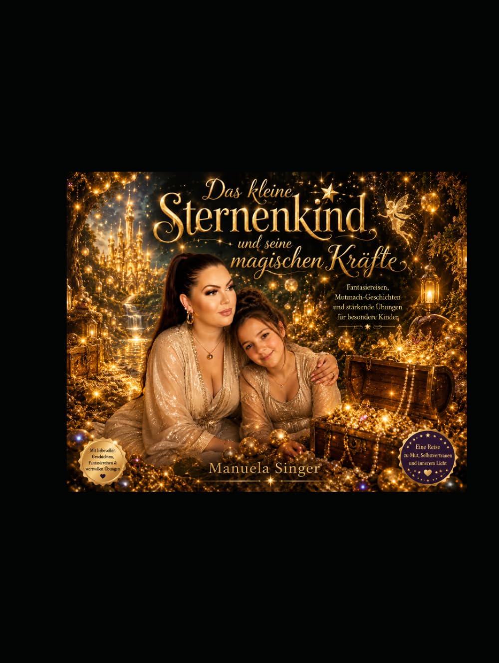 Das kleine Sternenkind und seine magischen Kräfte: Fantasiereisen, Mutmach-Geschichten und stärkende Übungen für besondere Kinder