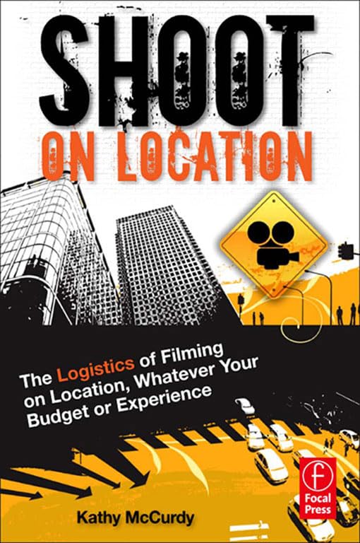 Shoot on Location: The Logistics of Filming on Location, Whatever Your Budget or Experience