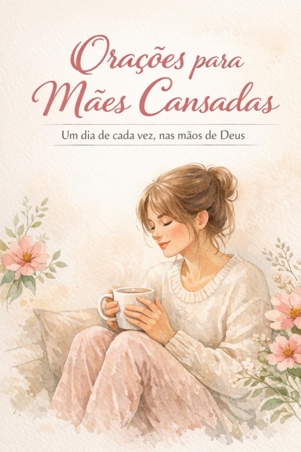 Orações para Mães Cansadas: Um dia de cada vez, nas mãos de Deus (Maternidade Acolhida por Deus)
