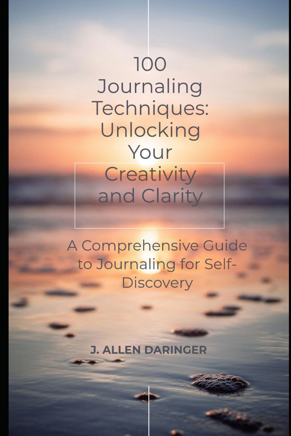 100 JOURNALING TECHNIQUES: UNLOCKING YOUR CREATIVITY AND CLARITY: A Comprehensive Guide to Diverse Journaling Styles and Techniques