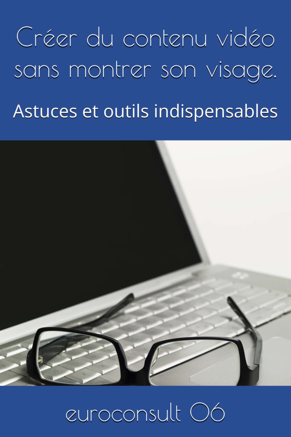 Créer du contenu vidéo sans montrer son visage.: Astuces et outils indispensables (Outils et astuces pour marketing digital)