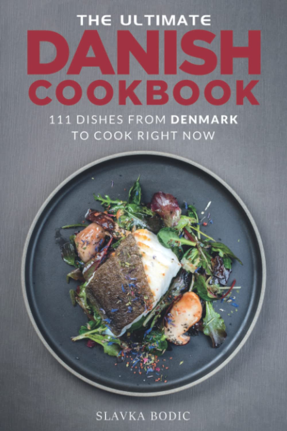 The Ultimate Danish Cookbook: 111 Dishes From Denmark To Cook Right Now (World Cuisines)
