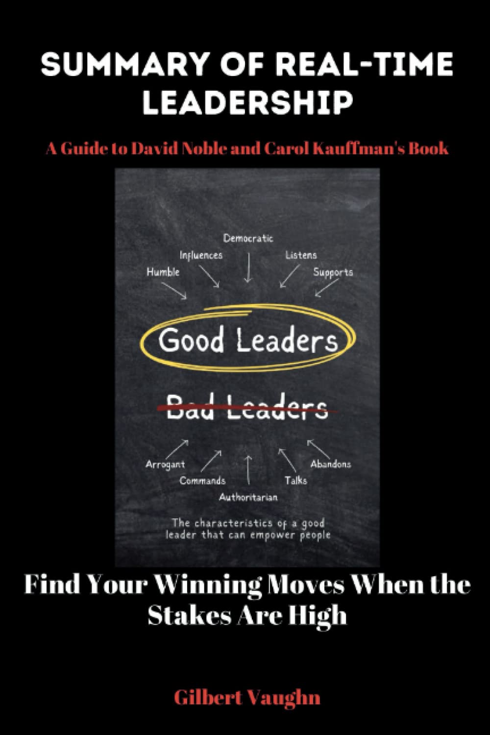 Review & Summary of David Noble and Carol Kauffman's Book Real-Time Leadership: Find Your Winning Moves When the Stakes Are High (Quick Digest Collection)