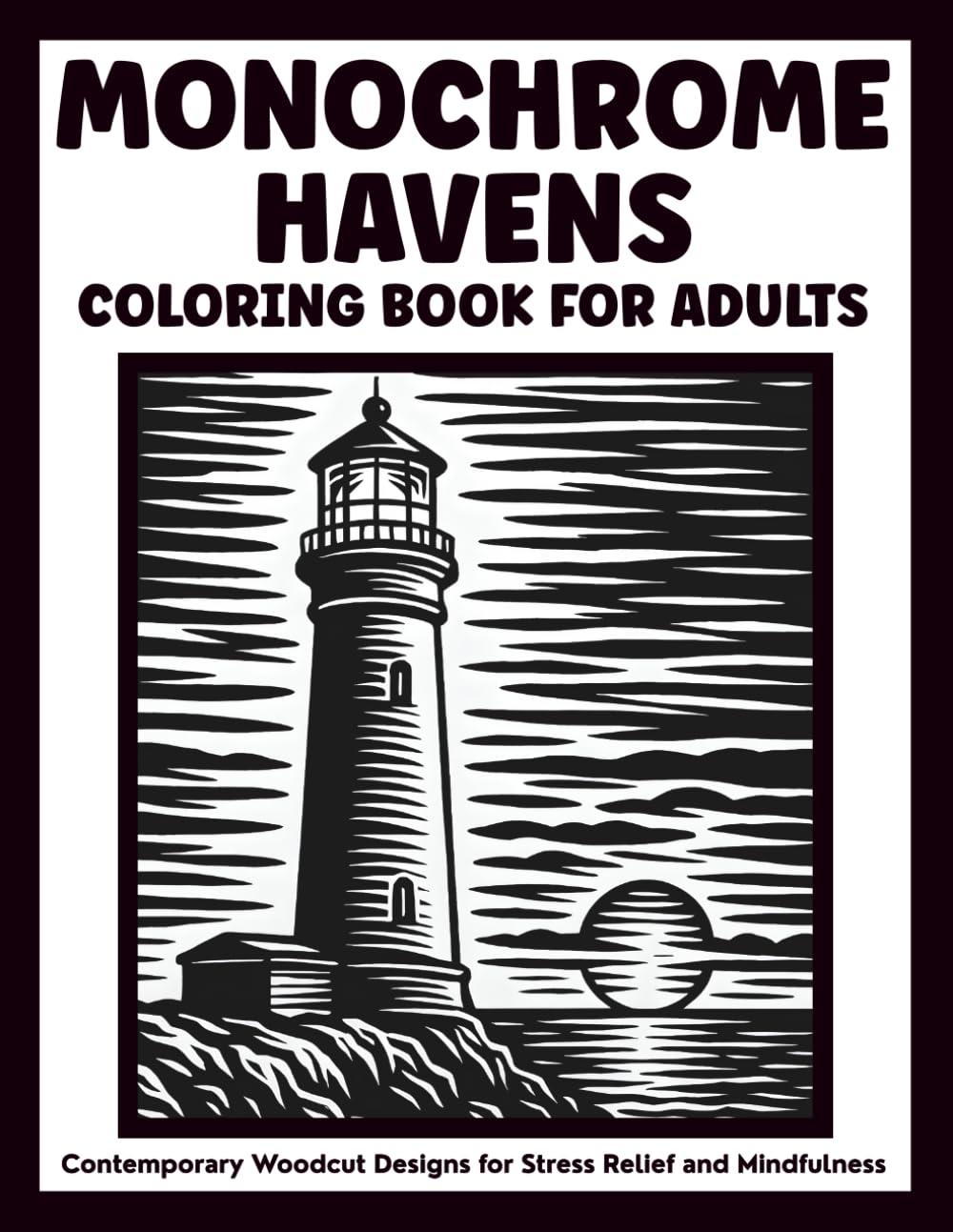 Monochrome Havens Coloring Book for Adults: Contemporary Woodcut Designs for Stress Relief and Mindfulness
