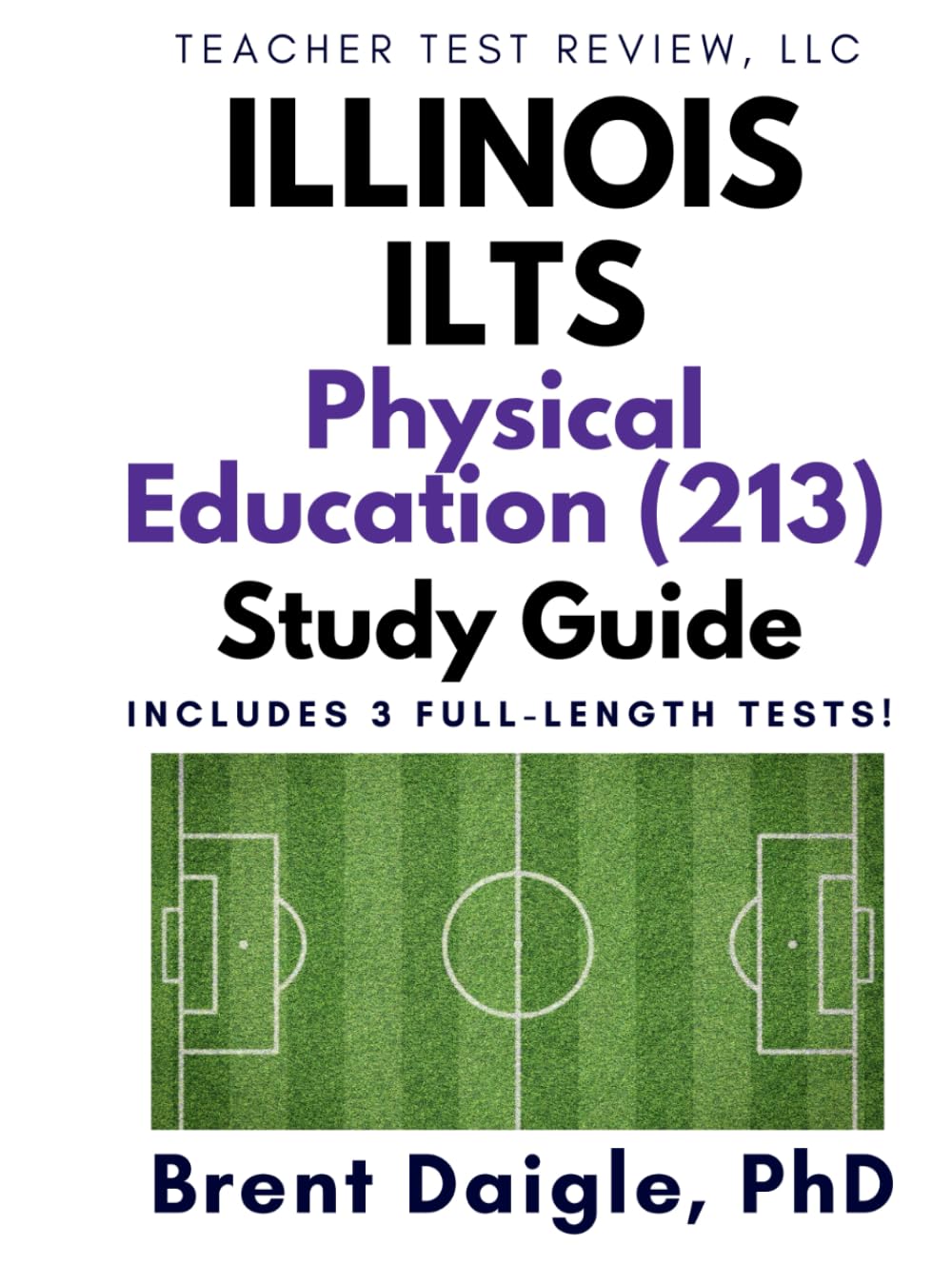 Illinois ILTS Physical Education (213) Study Guide: 3 Full-Length Practice Tests and Comprehensive Multiple-Choice Preparation for the Illinois Licensure Testing System Physical Education (213) Exam