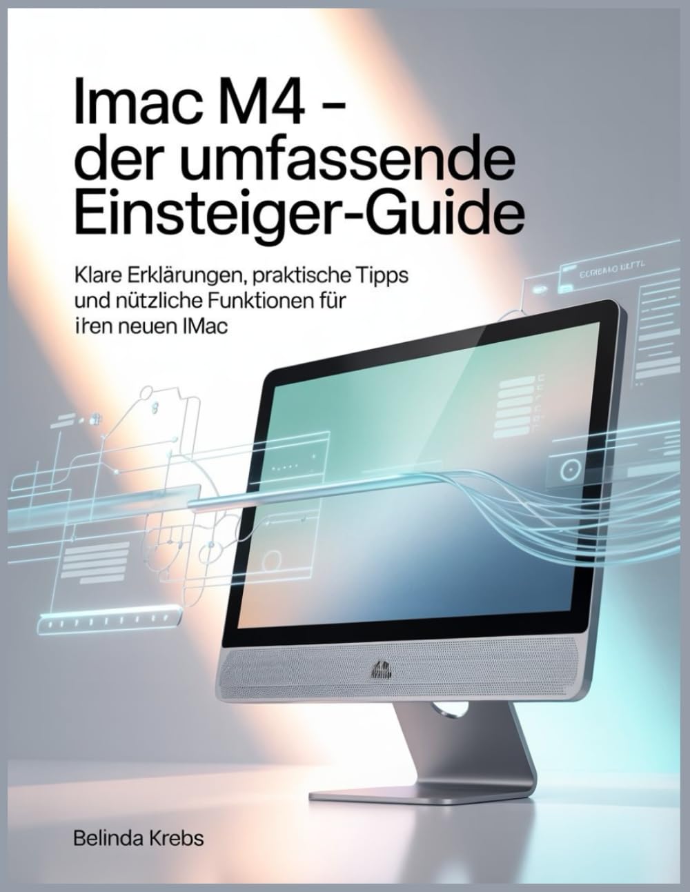 iMac M4 – Der umfassende Einsteiger-Guide: Klare Erklärungen, praktische Tipps und nützliche Funktionen für Ihren neuen iMac