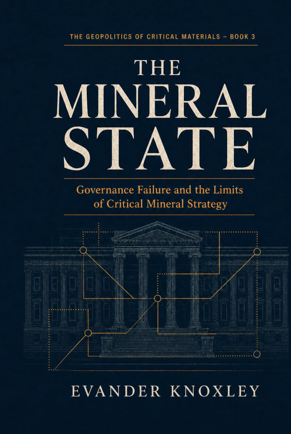 THE MINERAL STATE: Governance Failure and the Limits of Critical Mineral Strategy (The Geopolitics of Critical Materials)
