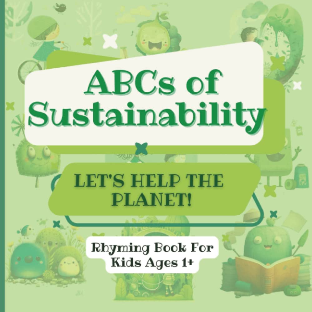 ABCs of Sustainability - Let's Help The Planet!: Rhyming Book For Kids Ages 1+