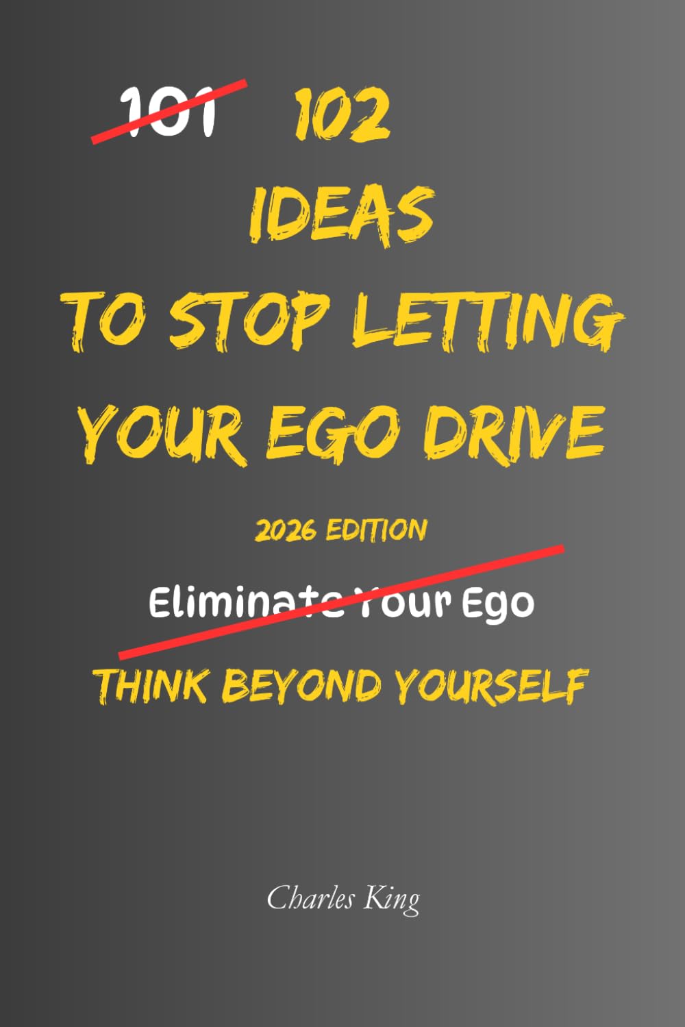 102 Ideas To Stop Letting Your Ego Drive: No Perfect Humility. Simple Everyday Ideas To Listen More Openly, Accept Different Viewpoints, Handle ... and Think Beyond Yourself. (The 102 Series)
