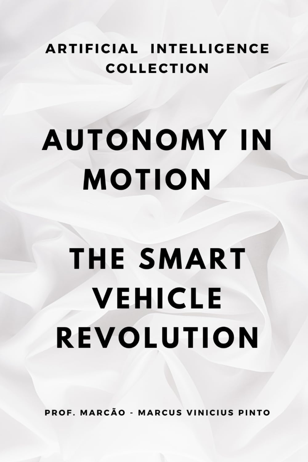 AUTONOMY IN MOTION THE INTELLIGENT VEHICLE REVOLUTION (ARTIFICIAL INTELLIGENCE AND THE POWER OF DATA)