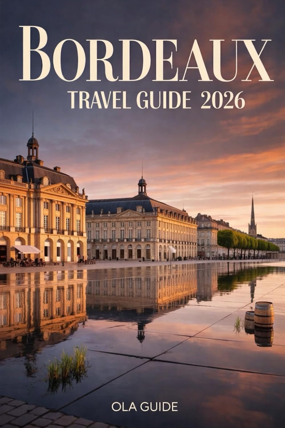 Bordeaux Travel Guide 2026: Explore Historic Landmarks, World-Famous Vineyards, Local Cuisine, Hidden Gems, Scenic Day Trips & Authentic Experiences in France’s Legendary Wine Capital