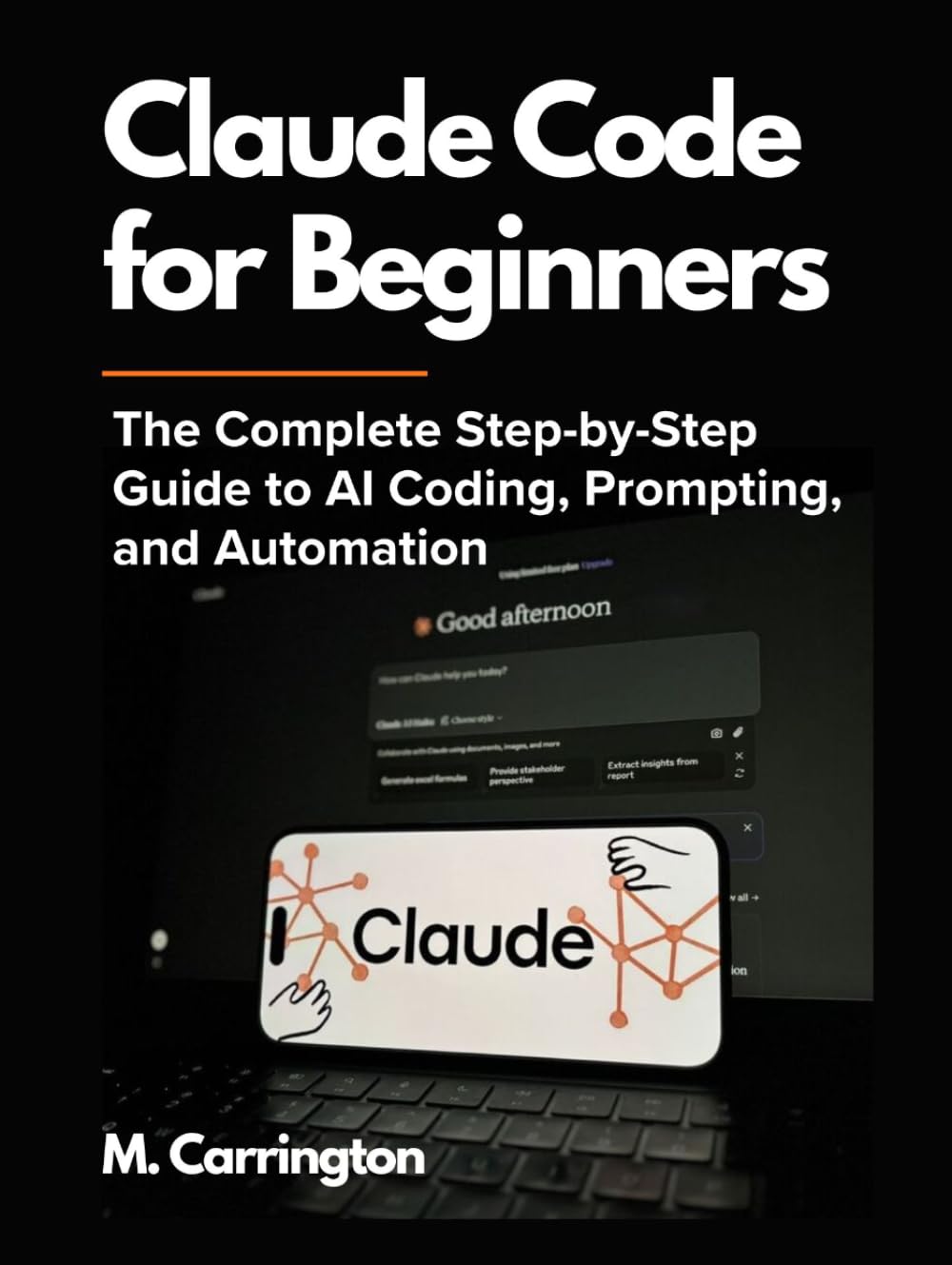 Claude Code for Beginners: The Complete Step-by-Step Guide to AI Coding, Prompting, and Automation