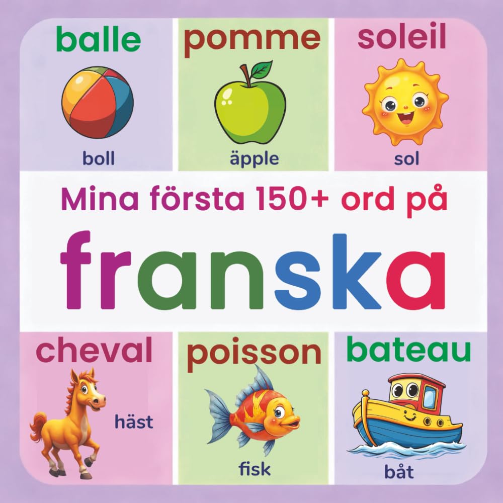 Mina första 150+ ord på franska: Illustrerad tvåspråkig fransk–svensk ordbok för barn från 2 år | Lär dig franska med vardagsord, djur, färger och siffror