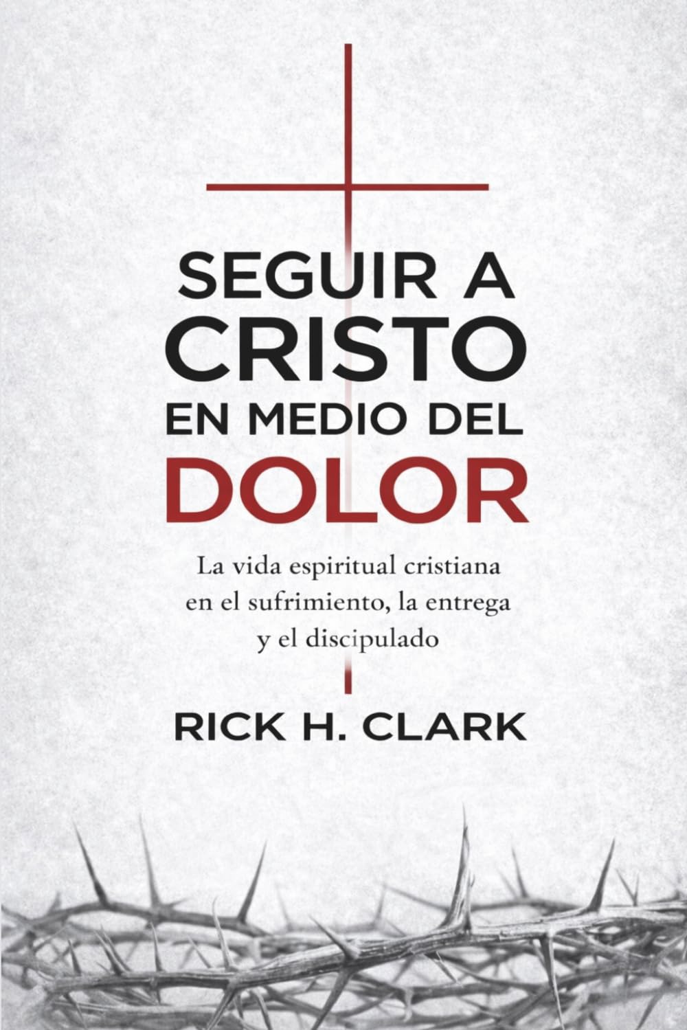Seguir a Cristo en medio del dolor: La vida espiritual cristiana en el sufrimiento, la entrega y el discipulado