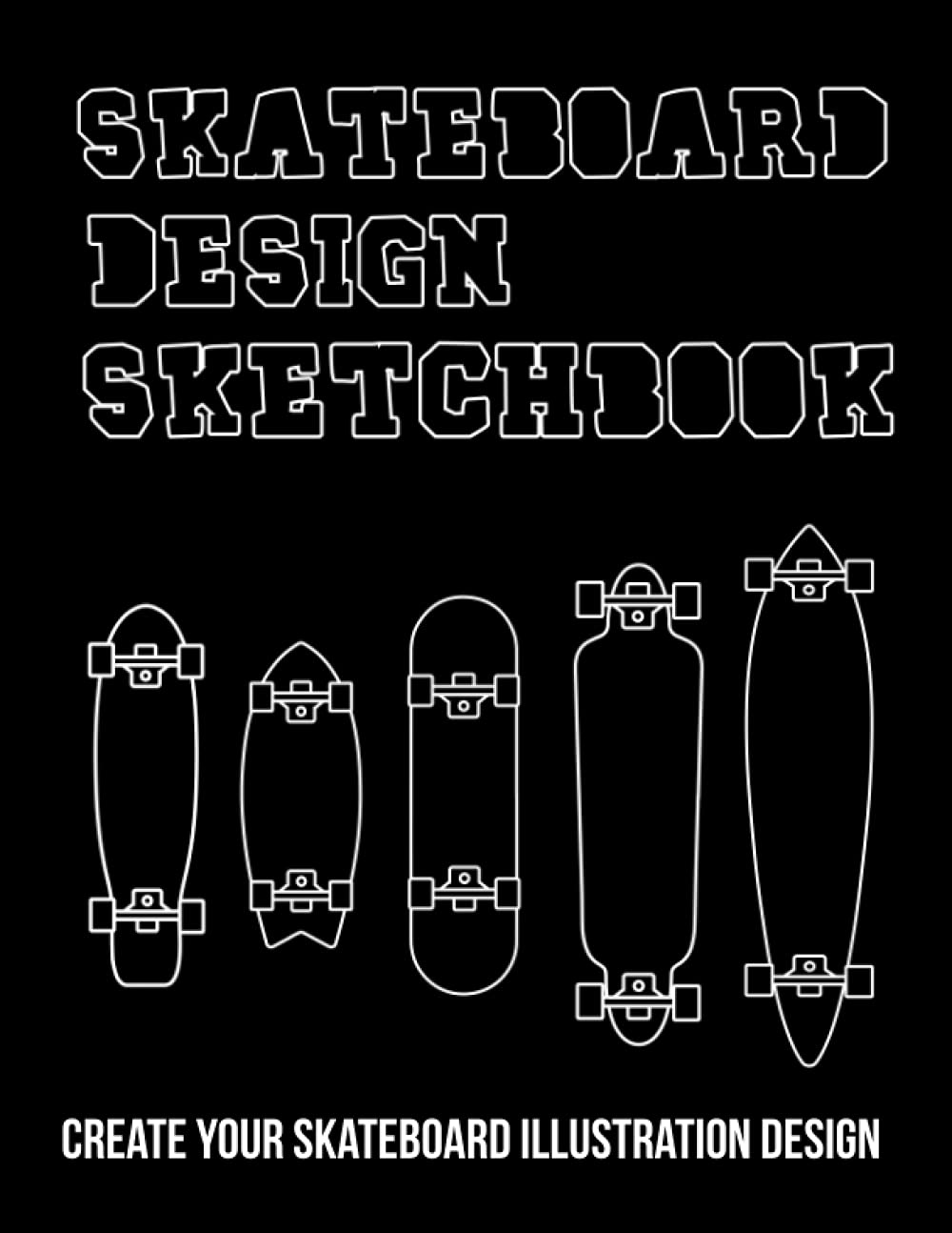 Skateboard Design Sketchbook: Create your skateboard illustration design, Blank Skateboarding Template ,An activity book for kids, teens and creative ... lovers of all ages, boys and girls.