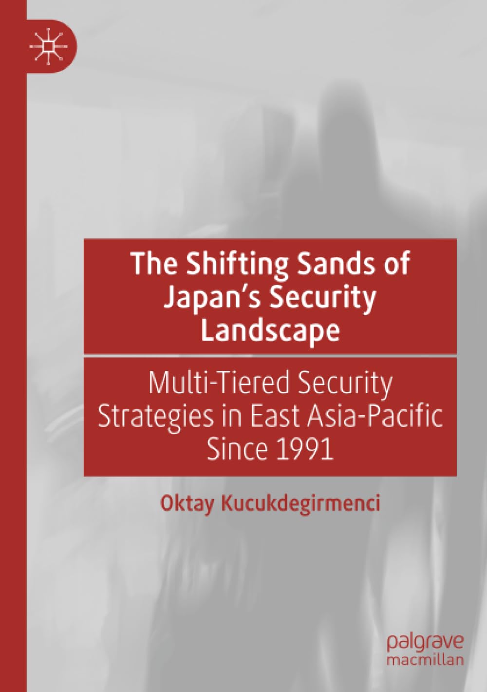 The Shifting Sands of Japan's Security Landscape: Multi-Tiered Security Strategies in East Asia-Pacific Since 1991