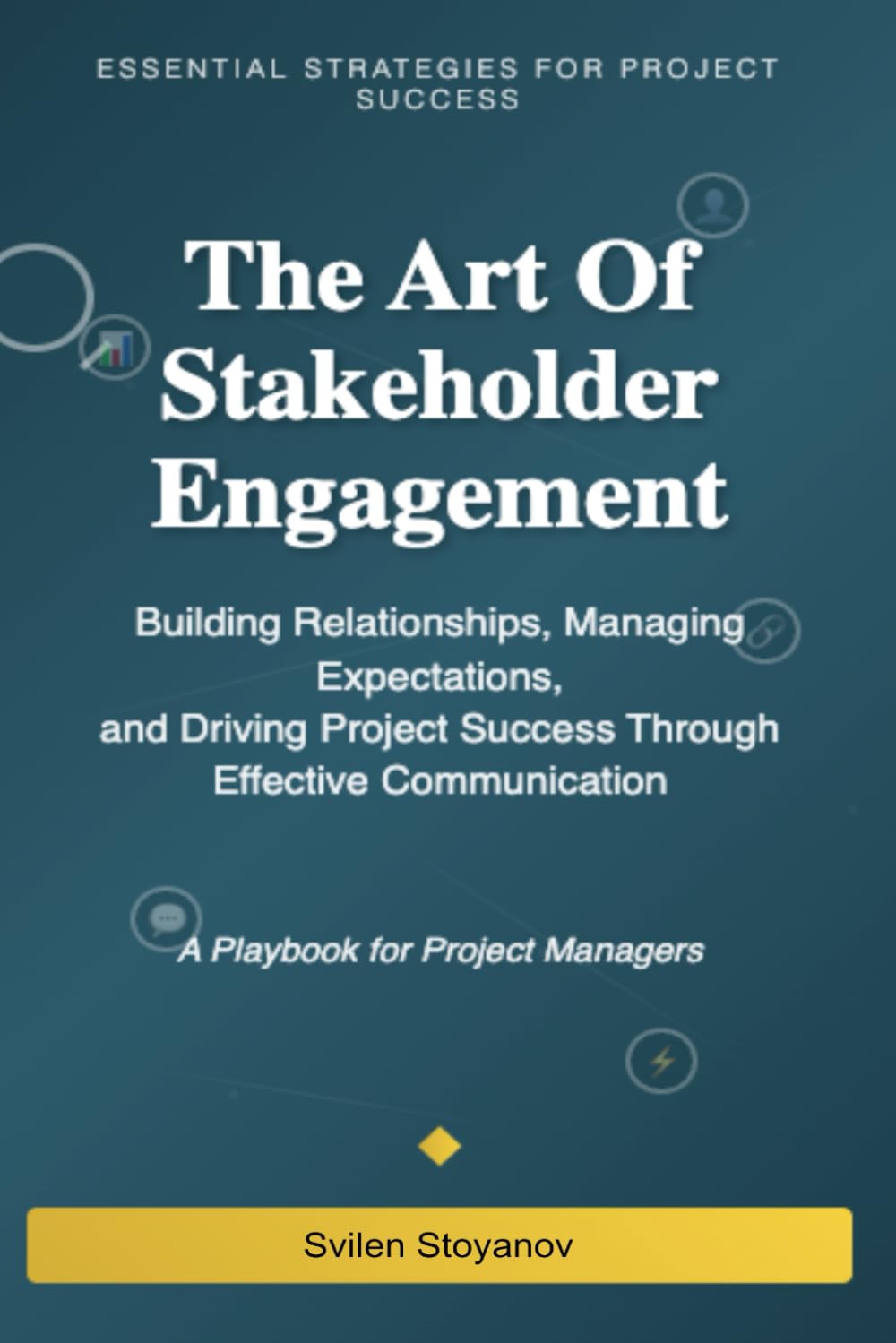 The Art of Stakeholders Engagement: A Playbook for Project Managers