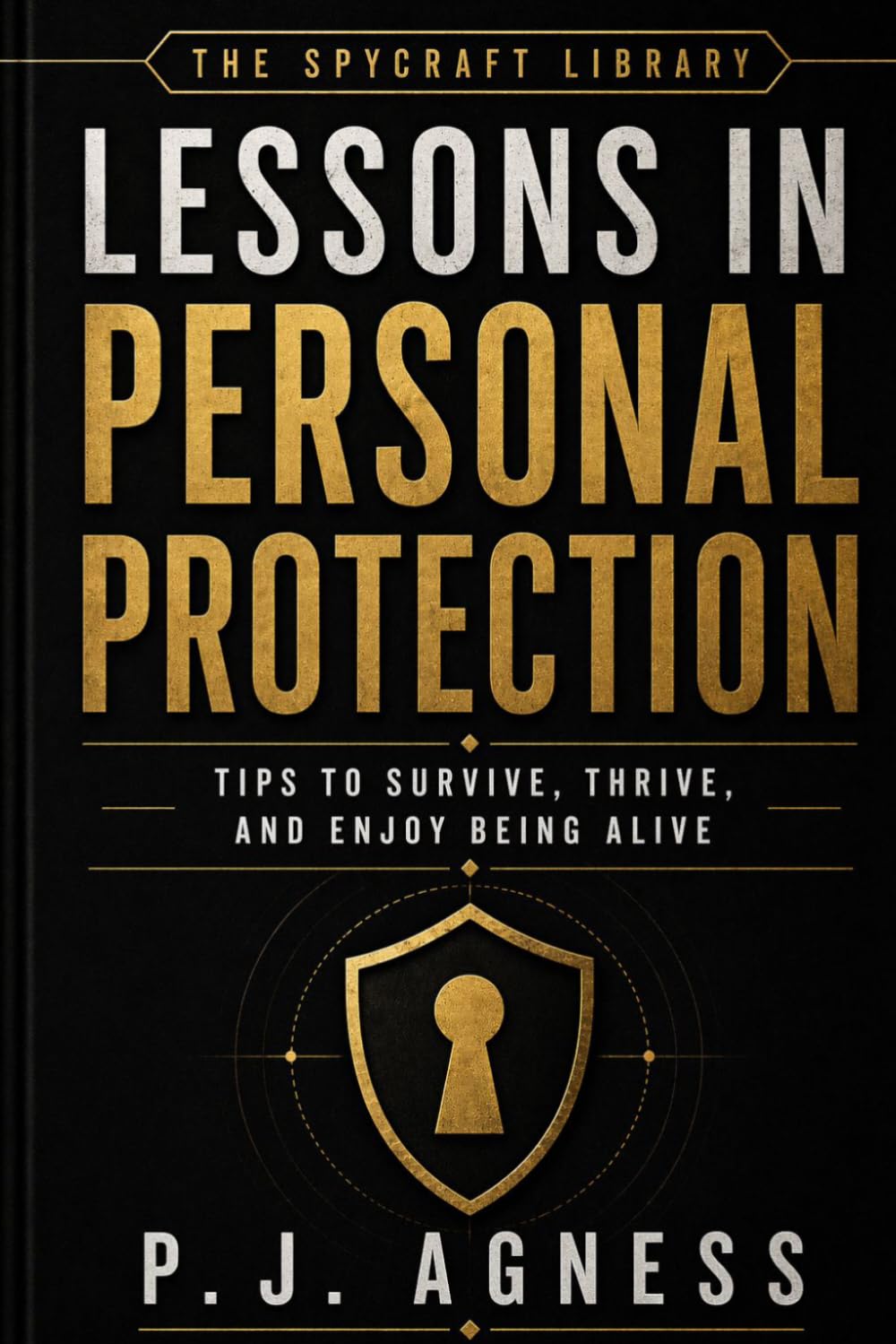 Lessons in Personal Protection: Tips to survive, thrive, and enjoy being alive: 1 (The Spycraft Library)