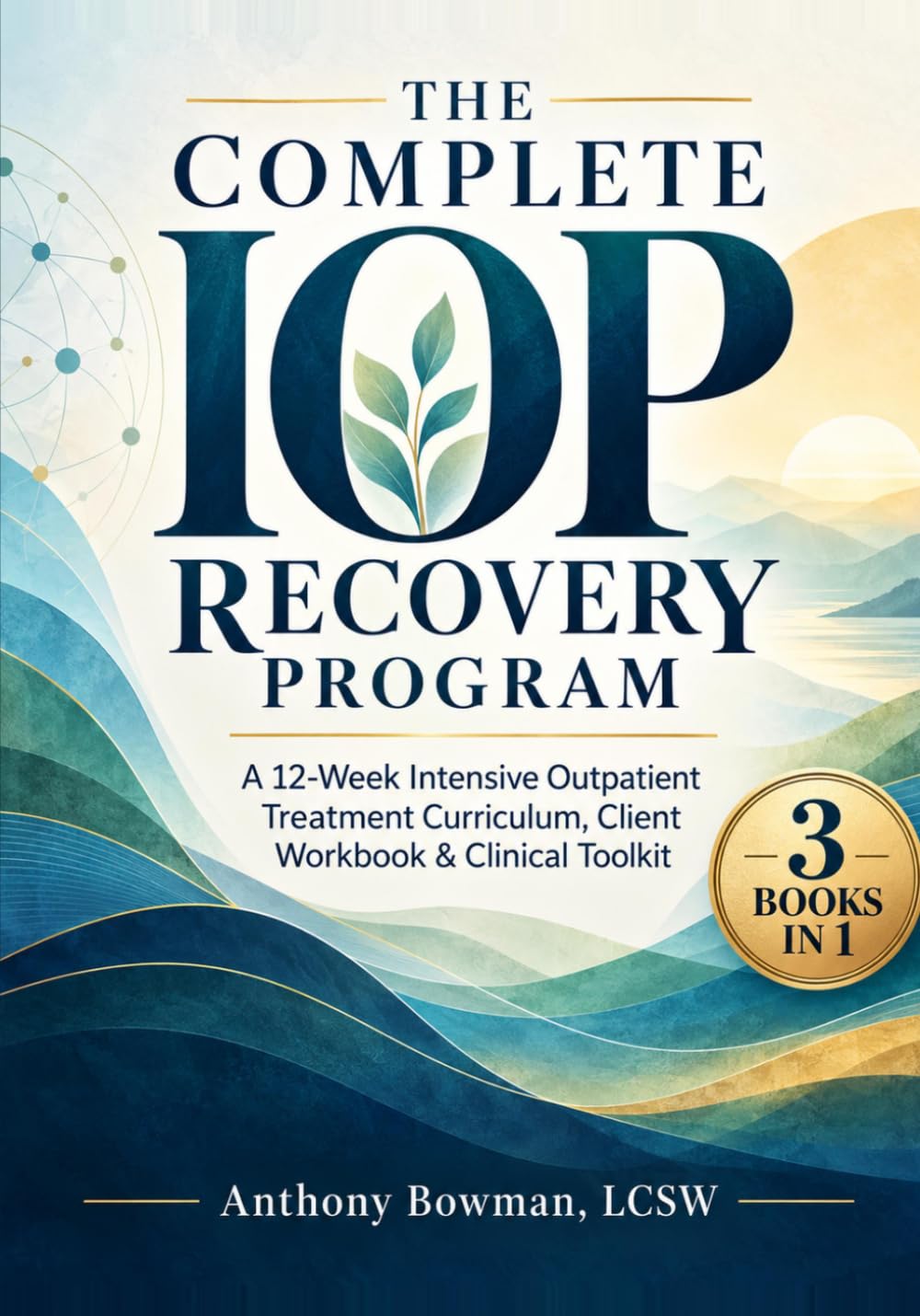 The Complete IOP Recovery Program: A 12-Week Intensive Outpatient Treatment Curriculum, Client Workbook & Clinical Toolkit