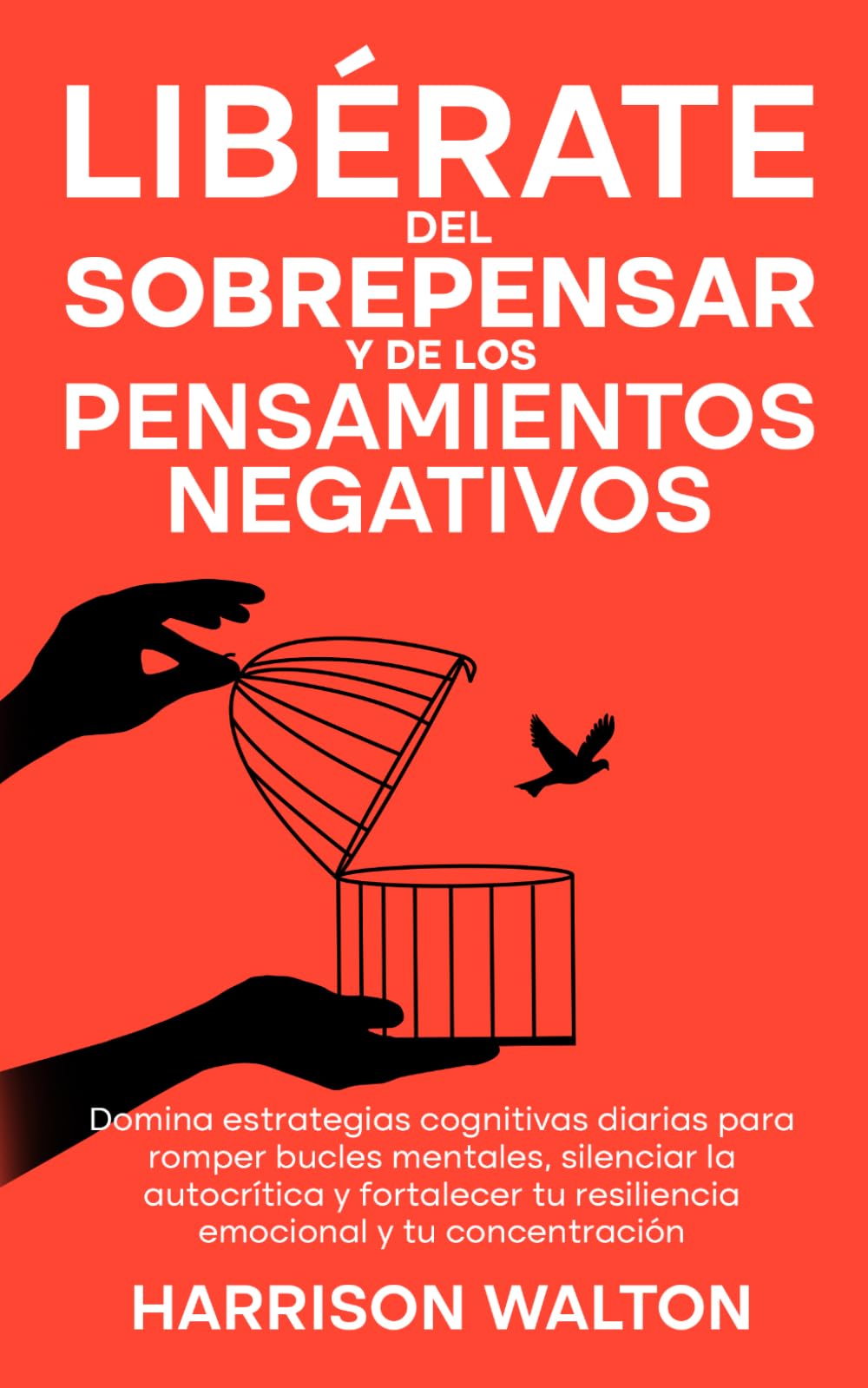 Libérate del sobrepensar y de los pensamientos negativos: Domina estrategias cognitivas diarias para romper bucles mentales, silenciar la autocrítica y fortalecer tu resiliencia emocional