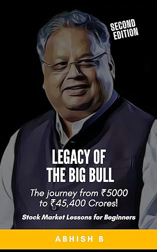 Legacy of The Big Bull - Stock Market Lessons for Beginners from Rakesh Jhunjhunwala: The Journey from ₹5000 to ₹45,400 Crores! (Kings of Indian Stock Market)