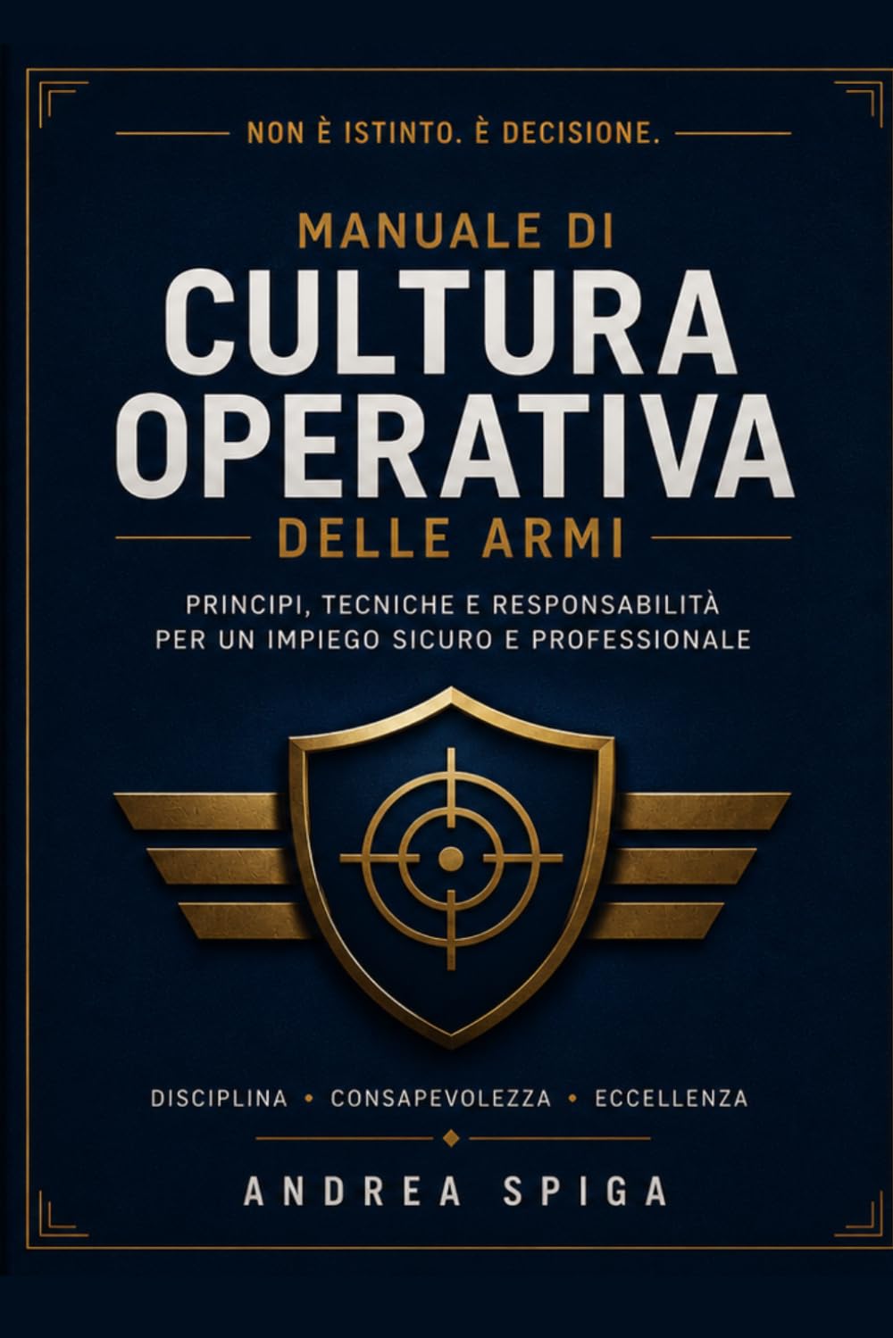 Manuale di CULTURA OPERATIVA delle armi: Principi tecniche e responsabilità per un impiego sicuro e professionale