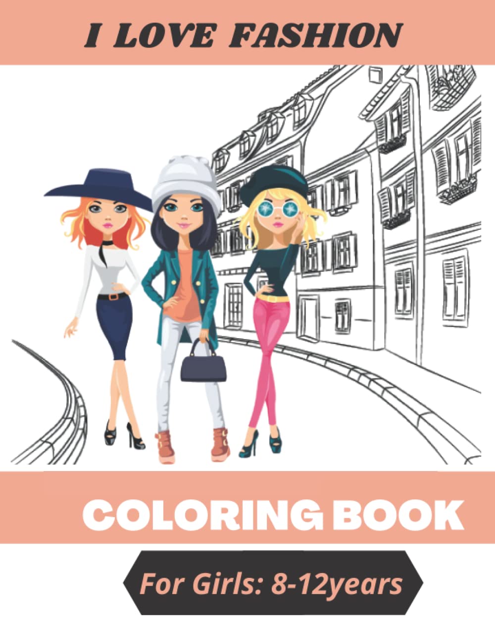 I Love Fashion Coloring Book For Girls 8 - 12: 100 Fun Coloring Pages For Kids ,Girls and Teens With Gorgeous 100 Fashion Style and Designs