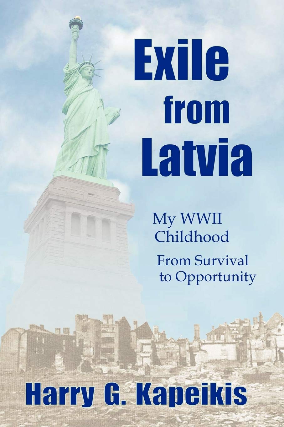 Exile From Latvia: My WWII Childhood - From Survival to Opportunity