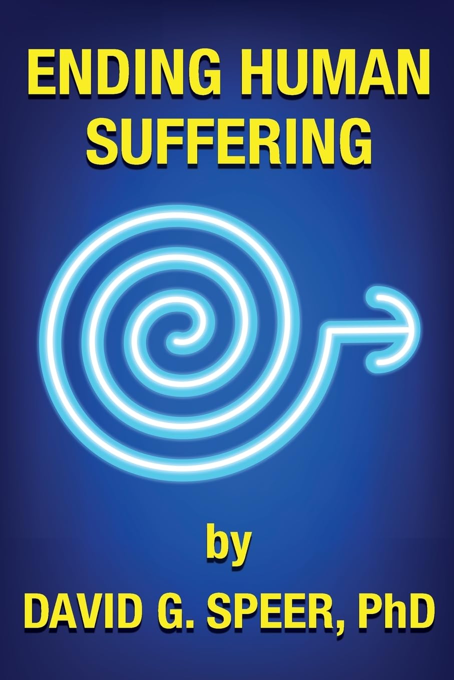 Ending Human Suffering: How to End Suffering, whether it's Physical, Mental, Emotional, Spiritual, and Financial
