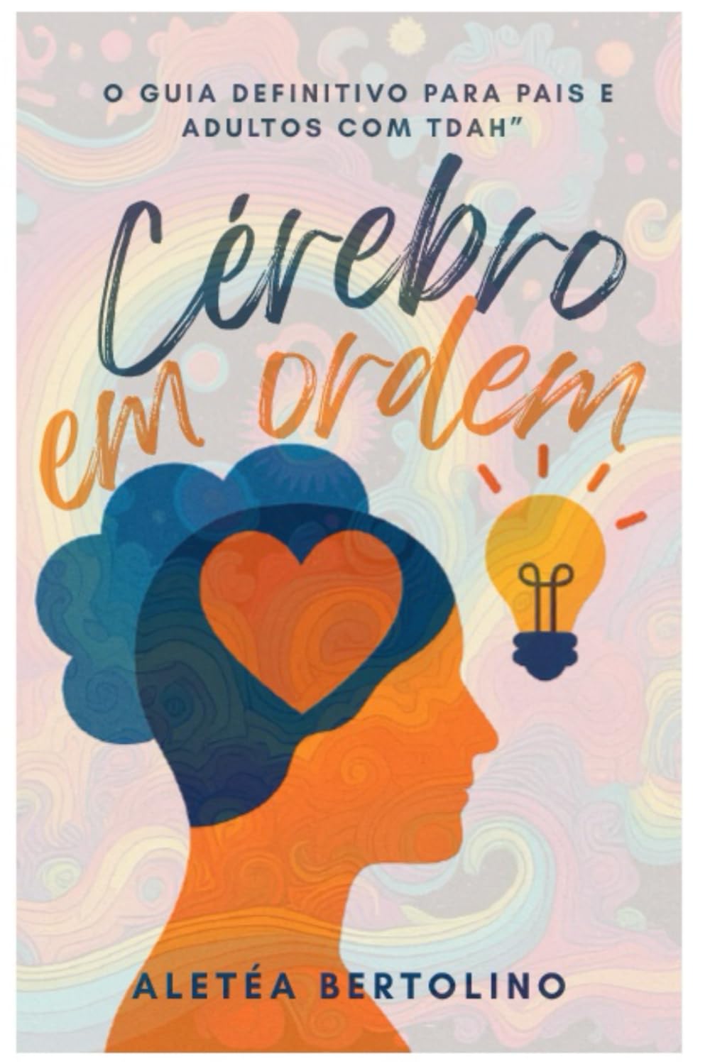 Cérebro em ordem - O Guia Definitivo para Pais e Adultos com TDAH