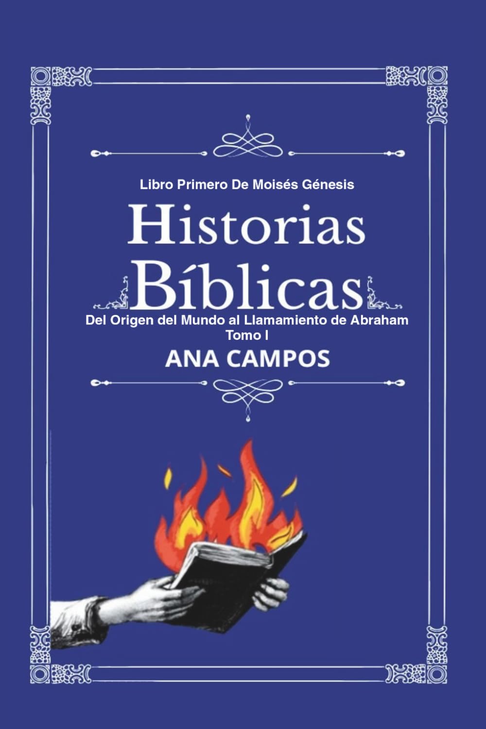 HISTORIAS BÍBLICAS: Libro Primero De Moisés Génesis Del Origen del Mundo al Llamamiento de Abraham Tomo I