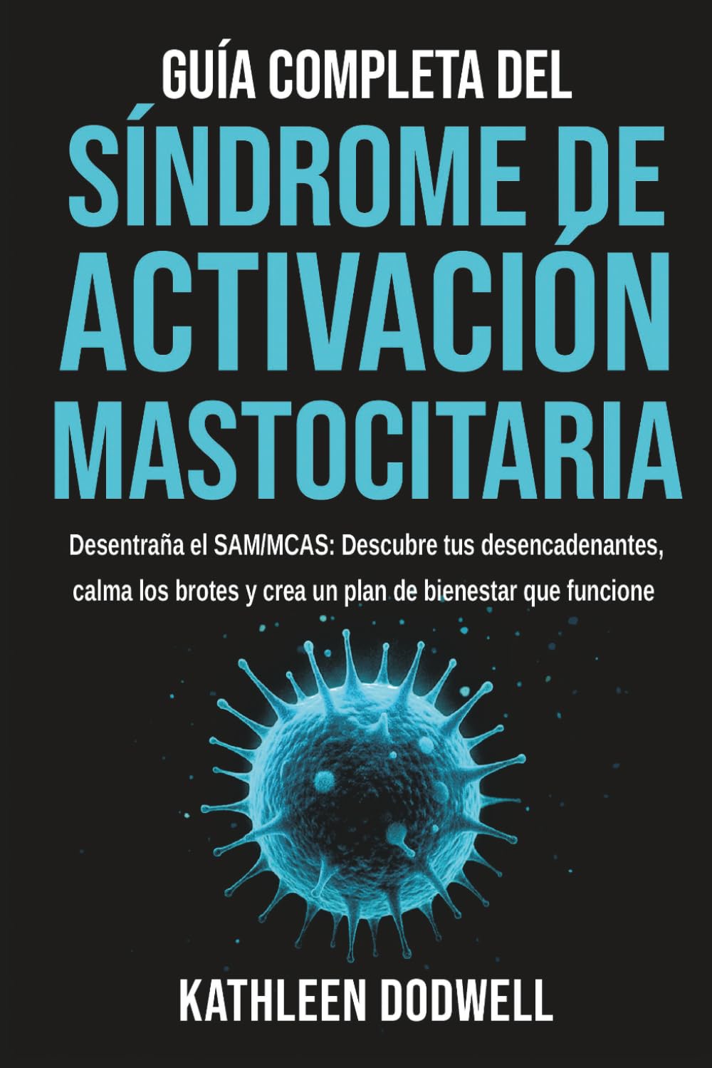 Guía completa del Síndrome de Activación Mastocitaria: Desentraña el SAM/MCAS: Descubre tus desencadenantes, calma los brotes y crea un plan de ... (Navigating Mast Cell Activation Syndrome)