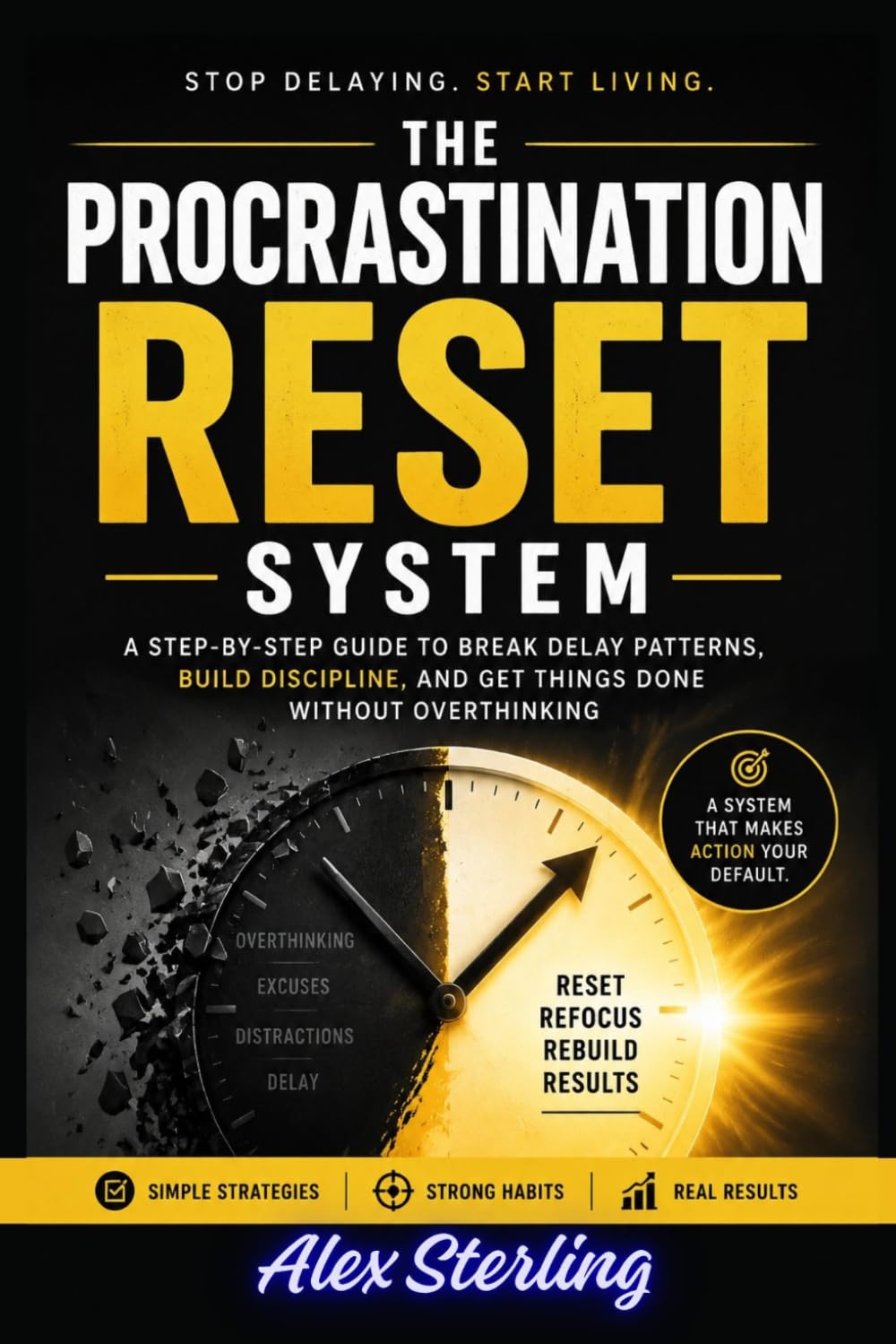 The Procrastination Reset System: A Step-by-Step Guide to Break Delay Patterns, Build Discipline, and Get Things Done Without Overthinking