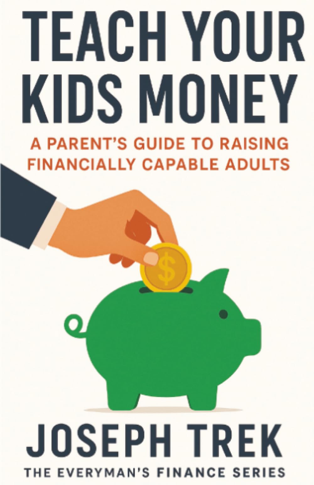 Teach Your Kids Money: A Parent's Guide to Raising Financially Capable Adults (The Everyman's Finance Series)