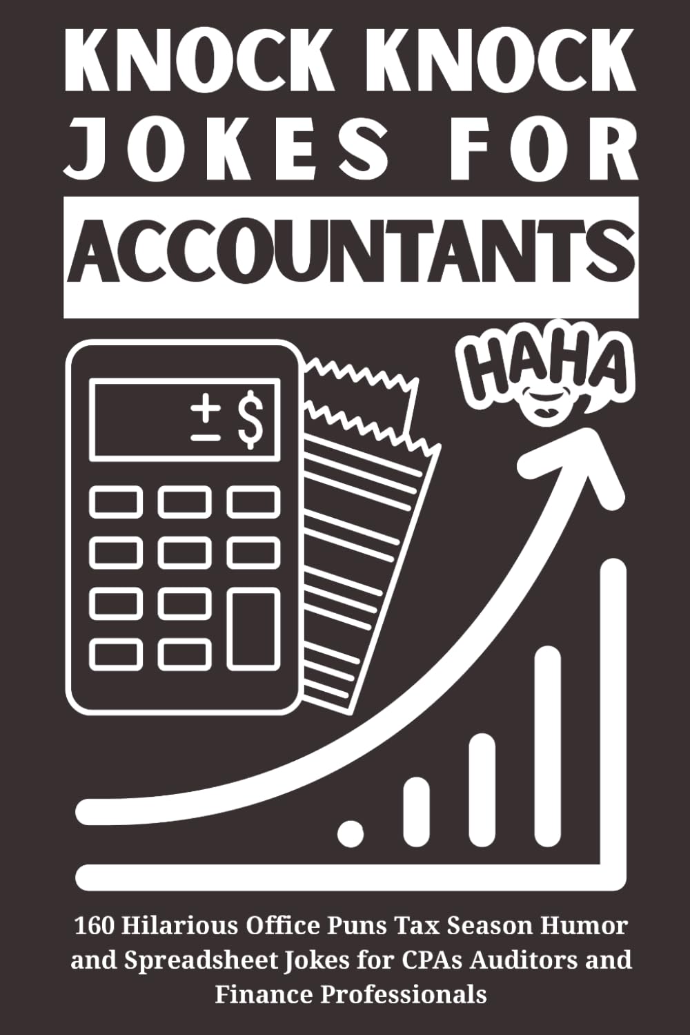 Knock Knock Jokes for Accountants: 160 Hilarious Office Puns Tax Season Humor and Spreadsheet Jokes for CPAs Auditors and Finance Professionals: The ... Crunchers Who Need a Laugh During Busy Season