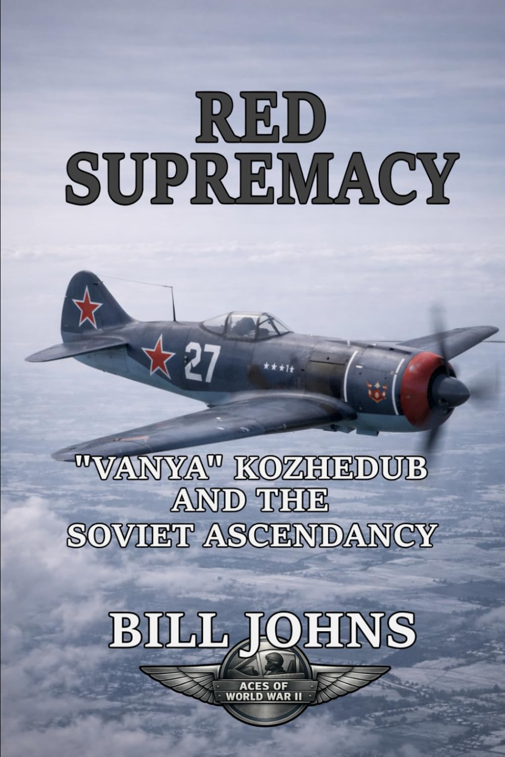 Red Supremacy: “Vanya” Kozhedub and the Soviet Ascendancy (Aces of the Second World War)