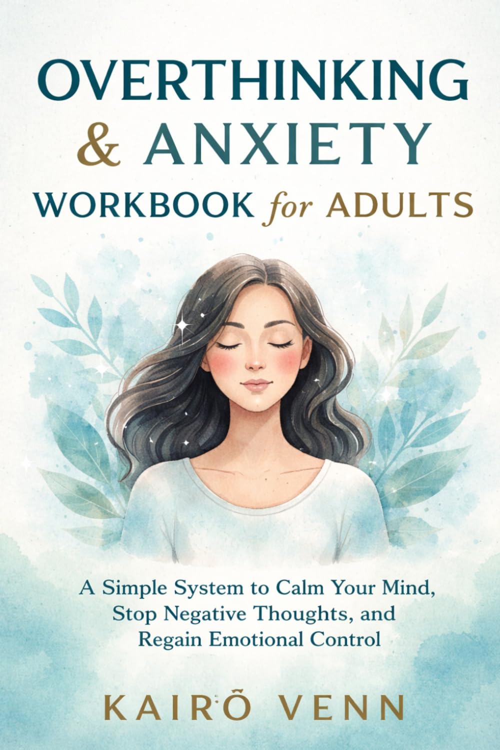 Overthinking & Anxiety Workbook for Adults: A Simple System to Calm Your Mind, Stop Negative Thoughts, and Regain Emotional Control