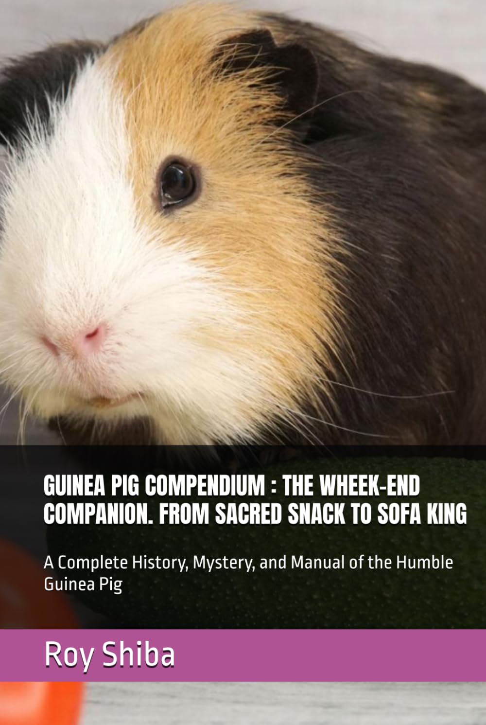 GUINEA PIG COMPENDIUM : THE WHEEK-END COMPANION. FROM SACRED SNACK TO SOFA KING: A Complete History, Mystery, and Manual of the Humble Guinea Pig